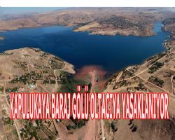 Kapulukaya Baraj Oltacya Yasaklanyor